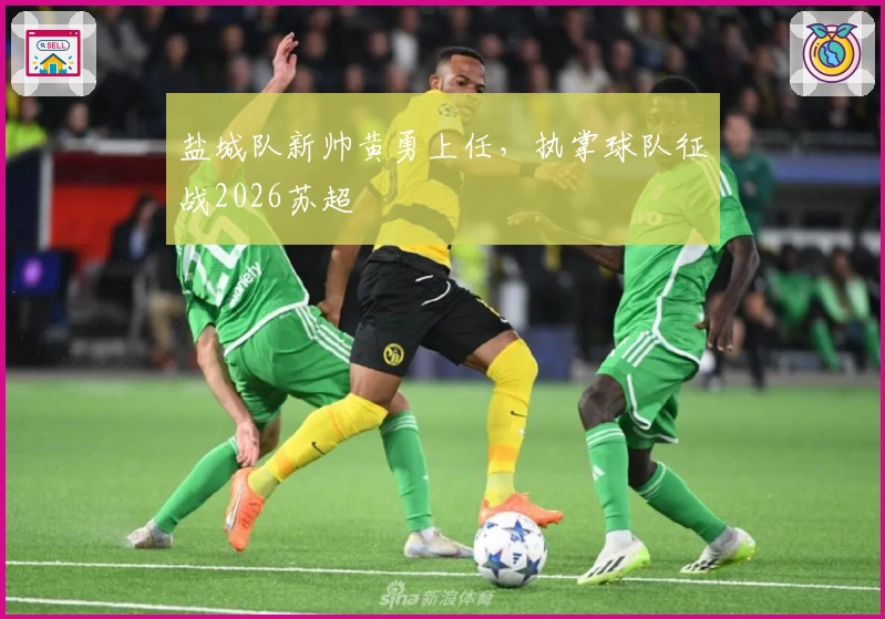 盐城队新帅黄勇上任，执掌球队征战2026苏超